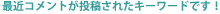 �ŋ߃R�����g�����e���ꂽ�L�[���[�h�ł��I